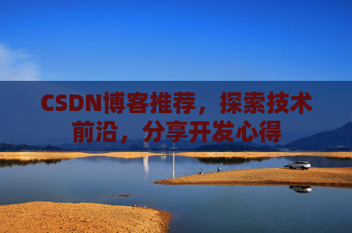 CSDN博客推荐，探索技术前沿，分享开发心得